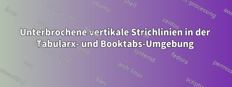 Unterbrochene vertikale Strichlinien in der Tabularx- und Booktabs-Umgebung