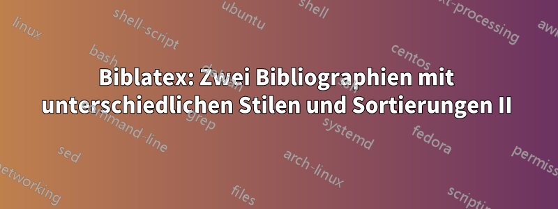 Biblatex: Zwei Bibliographien mit unterschiedlichen Stilen und Sortierungen II