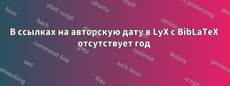 В ссылках на авторскую дату в LyX с BibLaTeX отсутствует год