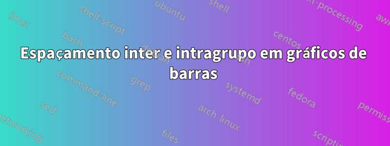 Espaçamento inter e intragrupo em gráficos de barras