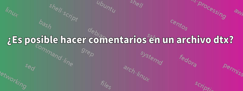 ¿Es posible hacer comentarios en un archivo dtx?