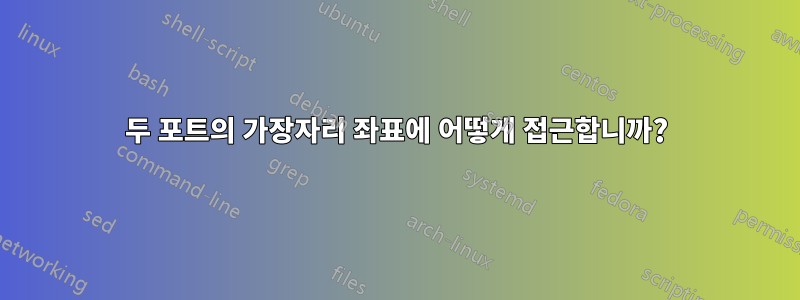 두 포트의 가장자리 좌표에 어떻게 접근합니까?