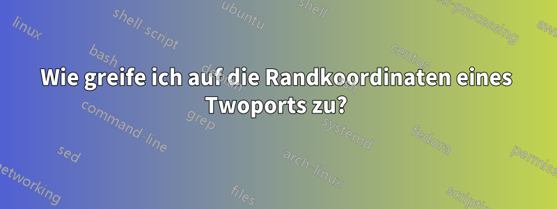 Wie greife ich auf die Randkoordinaten eines Twoports zu?