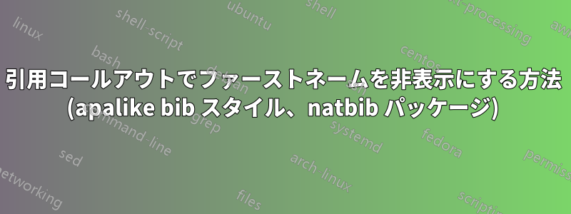 引用コールアウトでファーストネームを非表示にする方法 (apalike bib スタイル、natbib パッケージ)