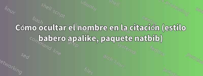 Cómo ocultar el nombre en la citación (estilo babero apalike, paquete natbib)