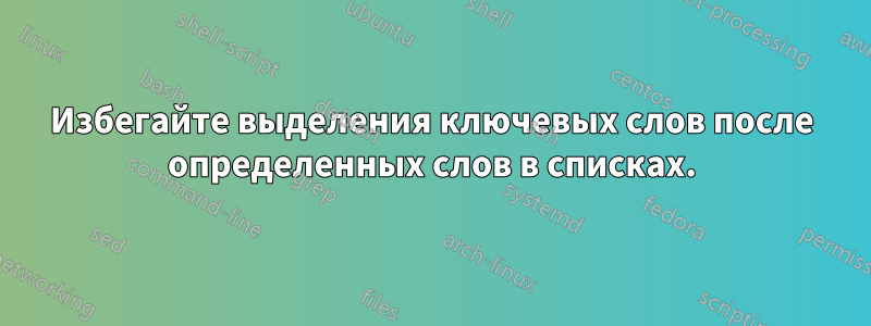 Избегайте выделения ключевых слов после определенных слов в списках.