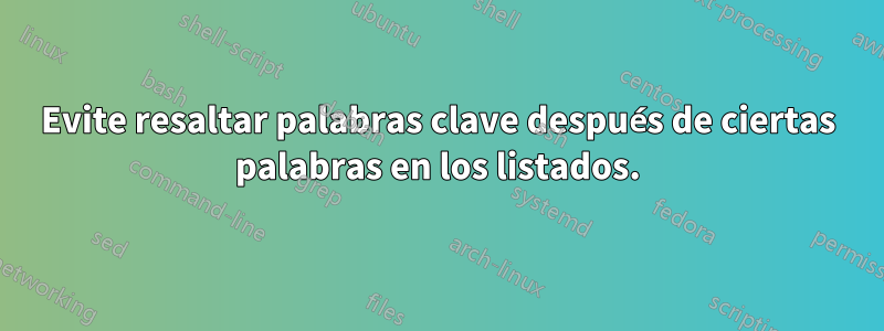 Evite resaltar palabras clave después de ciertas palabras en los listados.