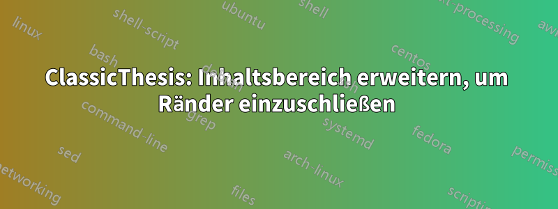 ClassicThesis: Inhaltsbereich erweitern, um Ränder einzuschließen