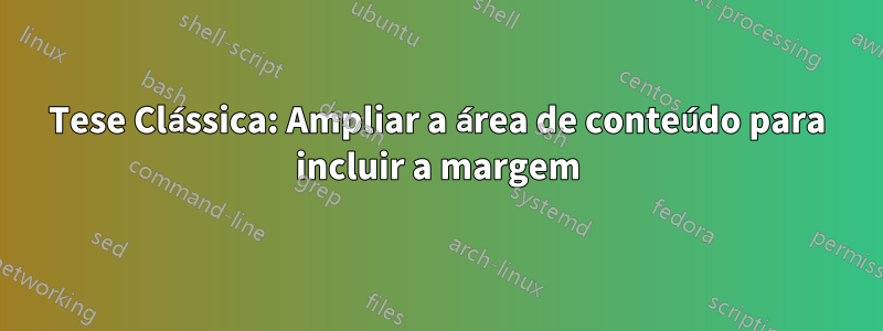 Tese Clássica: Ampliar a área de conteúdo para incluir a margem