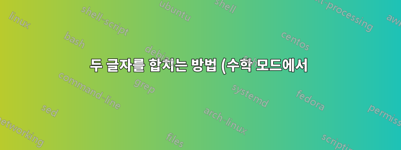 두 글자를 합치는 방법 (수학 모드에서)