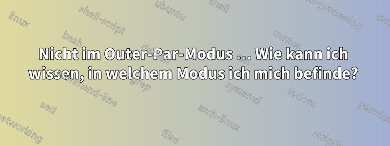 Nicht im Outer-Par-Modus ... Wie kann ich wissen, in welchem ​​Modus ich mich befinde?