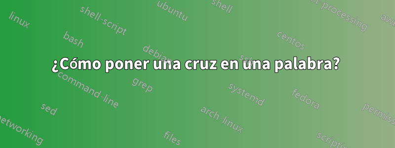 ¿Cómo poner una cruz en una palabra?