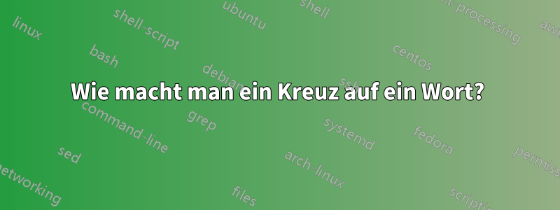 Wie macht man ein Kreuz auf ein Wort?