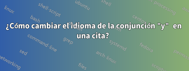 ¿Cómo cambiar el idioma de la conjunción "y" en una cita? 