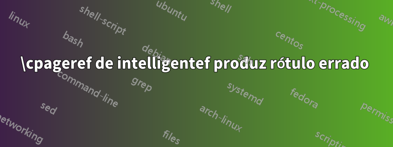 \cpageref de intelligentef produz rótulo errado