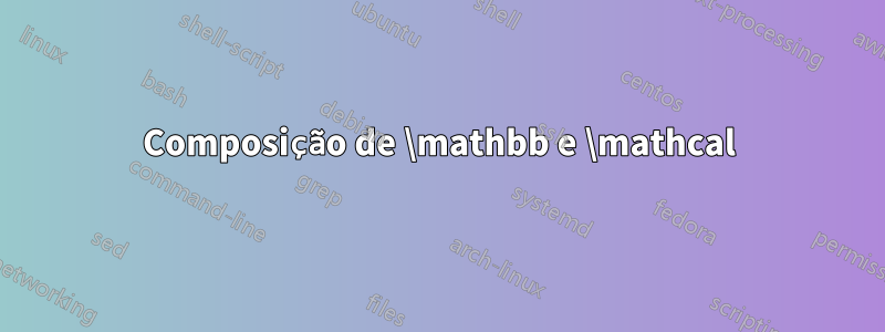 Composição de \mathbb e \mathcal