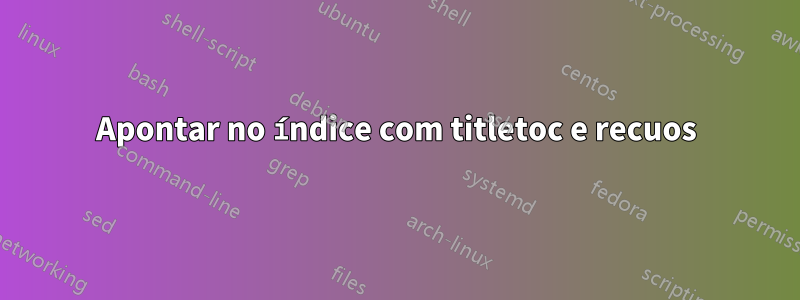 Apontar no índice com titletoc e recuos