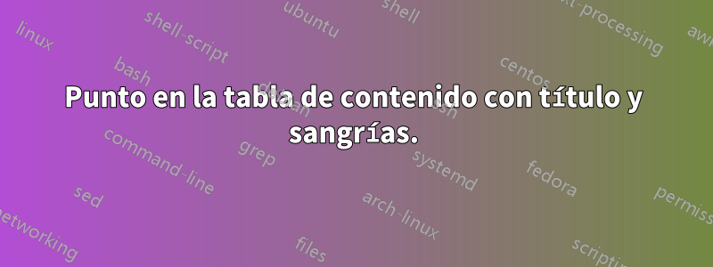 Punto en la tabla de contenido con título y sangrías.