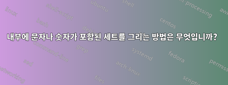 내부에 문자나 숫자가 포함된 세트를 그리는 방법은 무엇입니까? 