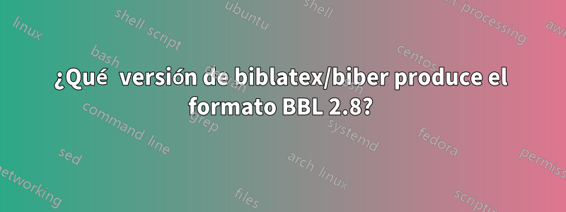 ¿Qué versión de biblatex/biber produce el formato BBL 2.8?