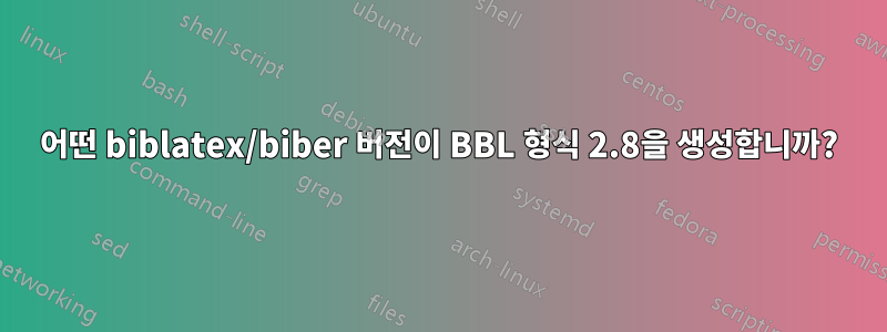 어떤 biblatex/biber 버전이 BBL 형식 2.8을 생성합니까?