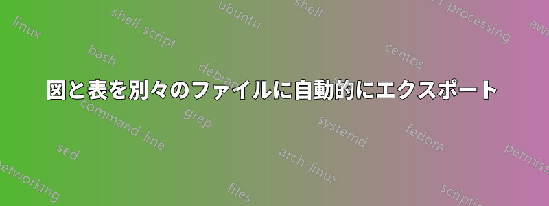 図と表を別々のファイルに自動的にエクスポート