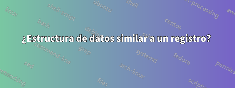 ¿Estructura de datos similar a un registro?