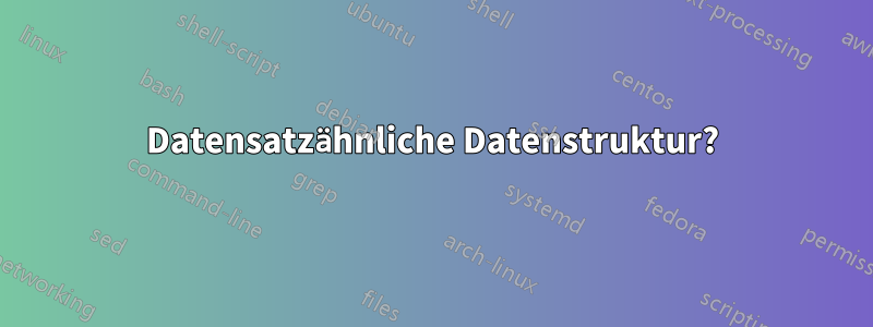 Datensatzähnliche Datenstruktur?