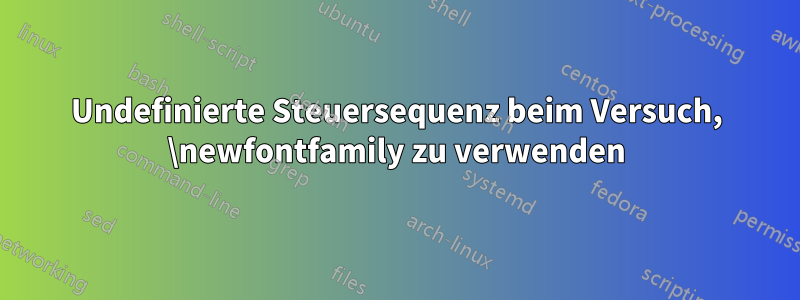 Undefinierte Steuersequenz beim Versuch, \newfontfamily zu verwenden