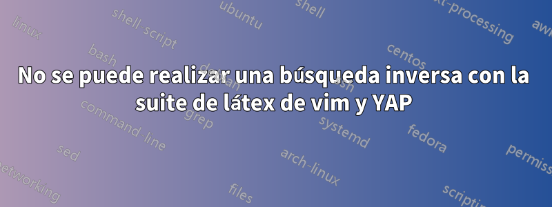 No se puede realizar una búsqueda inversa con la suite de látex de vim y YAP