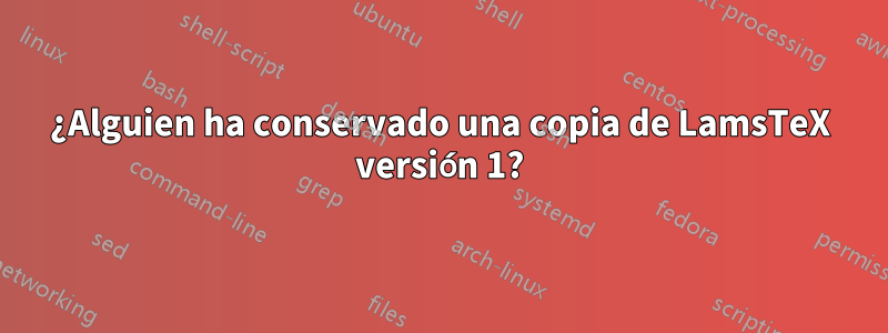 ¿Alguien ha conservado una copia de LamsTeX versión 1?