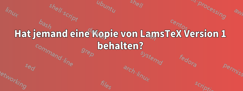 Hat jemand eine Kopie von LamsTeX Version 1 behalten?