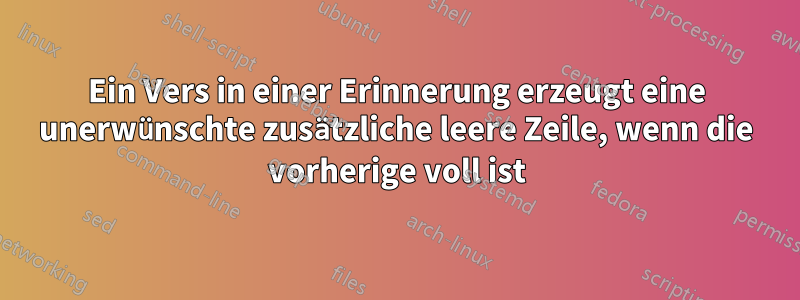 Ein Vers in einer Erinnerung erzeugt eine unerwünschte zusätzliche leere Zeile, wenn die vorherige voll ist