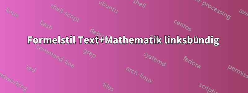 Formelstil Text+Mathematik linksbündig