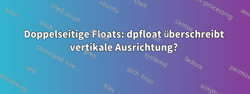 Doppelseitige Floats: dpfloat überschreibt vertikale Ausrichtung?