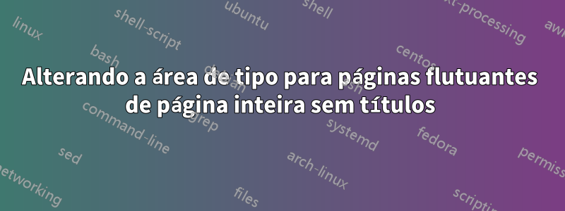 Alterando a área de tipo para páginas flutuantes de página inteira sem títulos