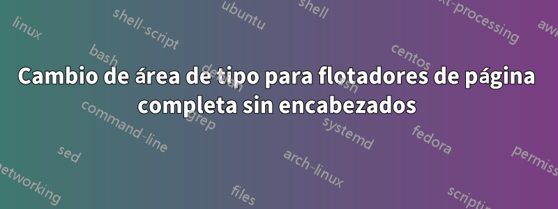 Cambio de área de tipo para flotadores de página completa sin encabezados