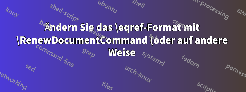 Ändern Sie das \eqref-Format mit \RenewDocumentCommand (oder auf andere Weise).
