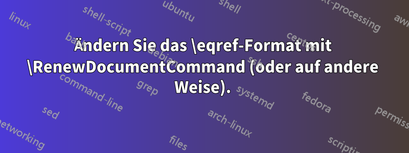 Ändern Sie das \eqref-Format mit \RenewDocumentCommand (oder auf andere Weise).