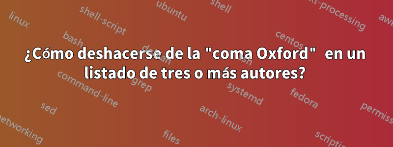 ¿Cómo deshacerse de la "coma Oxford" en un listado de tres o más autores?