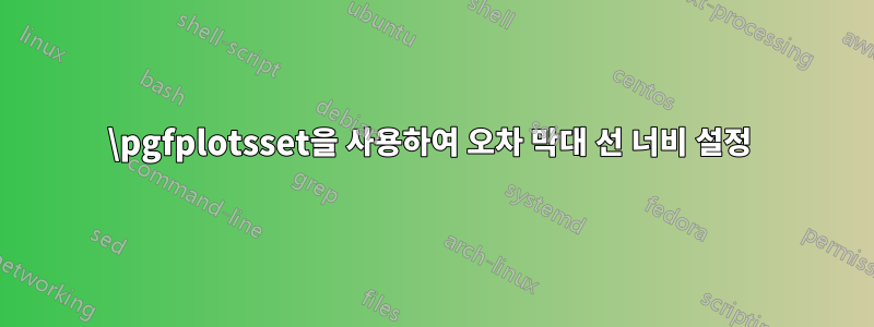 \pgfplotsset을 사용하여 오차 막대 선 너비 설정 