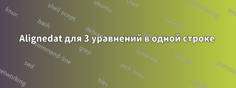 Alignedat для 3 уравнений в одной строке