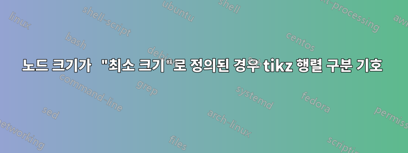 노드 크기가 "최소 크기"로 정의된 경우 tikz 행렬 구분 기호