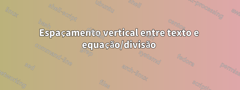 Espaçamento vertical entre texto e equação/divisão