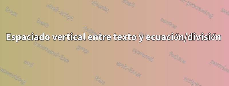 Espaciado vertical entre texto y ecuación/división