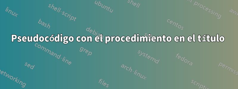 Pseudocódigo con el procedimiento en el título