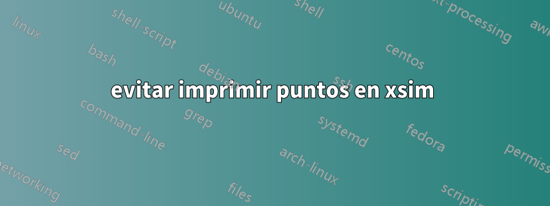 evitar imprimir puntos en xsim