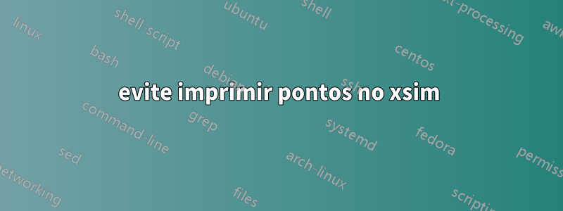 evite imprimir pontos no xsim