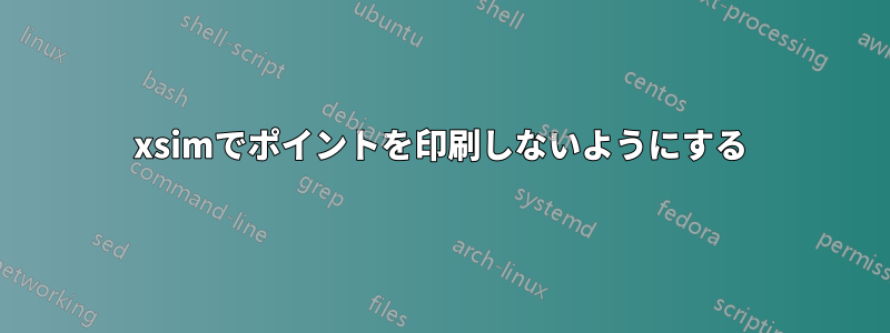 xsimでポイントを印刷しないようにする