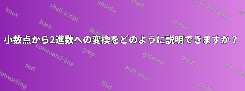 小数点から2進数への変換をどのように説明できますか？